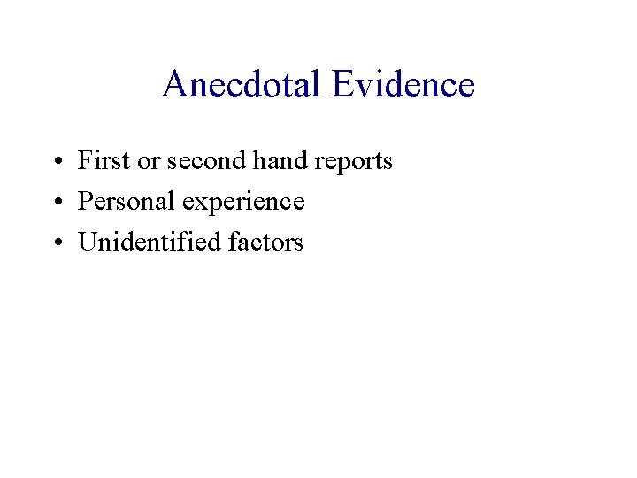 Anecdotal Evidence • First or second hand reports • Personal experience • Unidentified factors