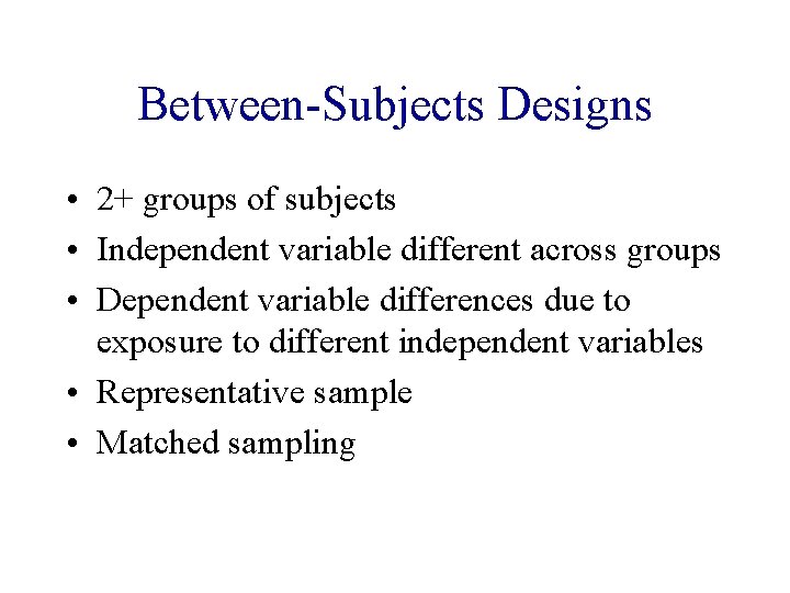 Between-Subjects Designs • 2+ groups of subjects • Independent variable different across groups •