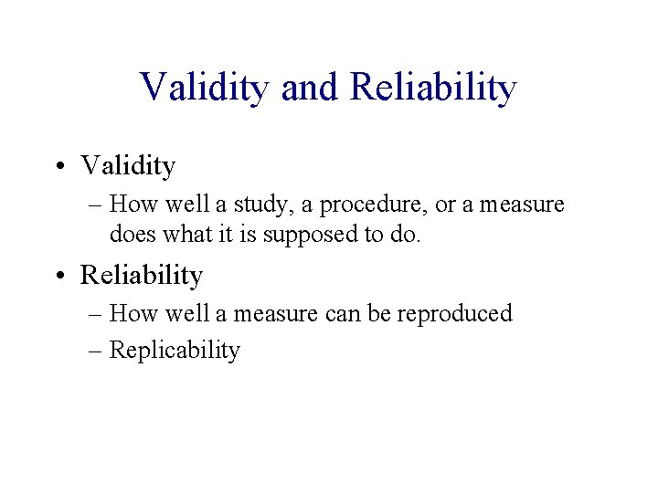Validity and Reliability • Validity – How well a study, a procedure, or a