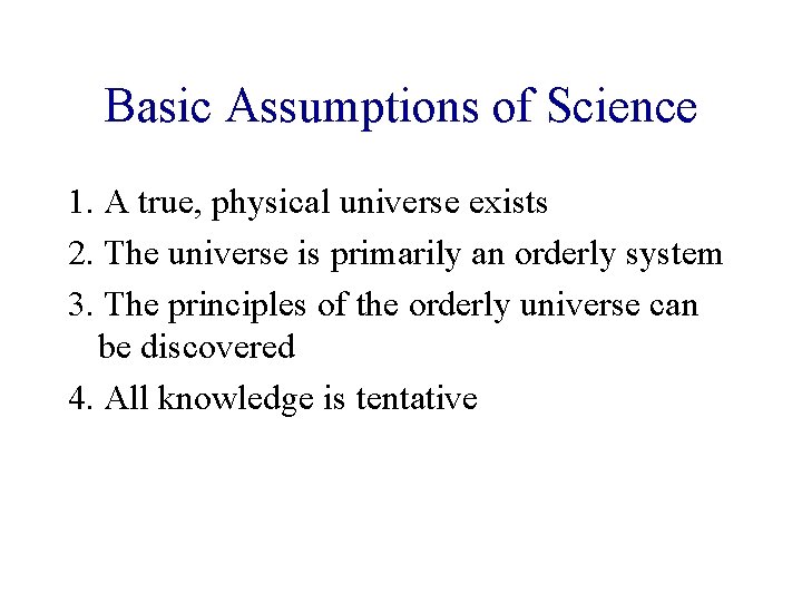 Basic Assumptions of Science 1. A true, physical universe exists 2. The universe is