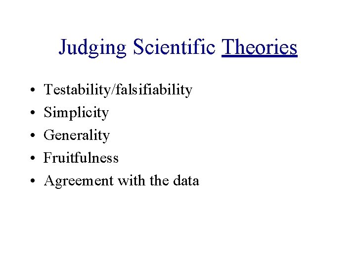 Judging Scientific Theories • • • Testability/falsifiability Simplicity Generality Fruitfulness Agreement with the data