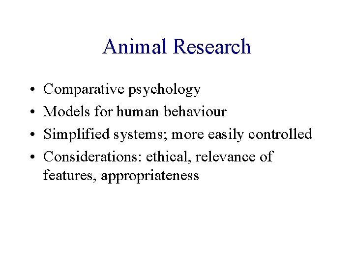 Animal Research • • Comparative psychology Models for human behaviour Simplified systems; more easily