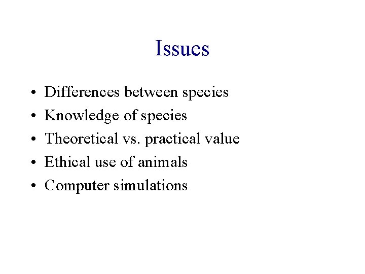 Issues • • • Differences between species Knowledge of species Theoretical vs. practical value