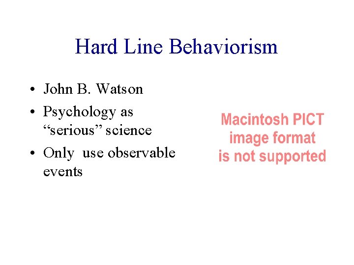 Hard Line Behaviorism • John B. Watson • Psychology as “serious” science • Only