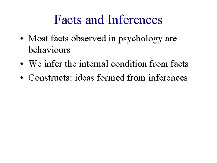 Facts and Inferences • Most facts observed in psychology are behaviours • We infer