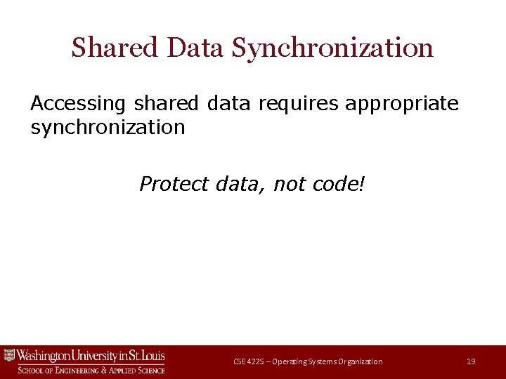 Shared Data Synchronization Accessing shared data requires appropriate synchronization Protect data, not code! CSE