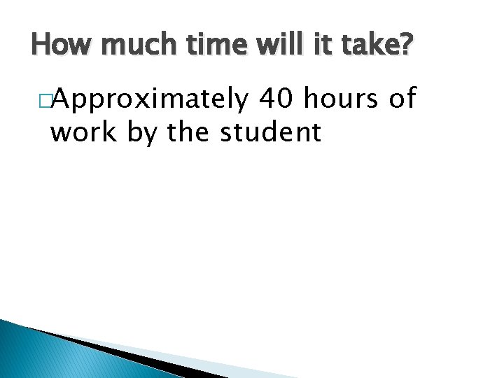 How much time will it take? �Approximately 40 hours of work by the student How much time will it take? �Approximately 40 hours of work by the student