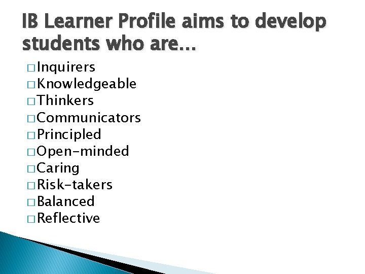 IB Learner Profile aims to develop students who are… � Inquirers � Knowledgeable �