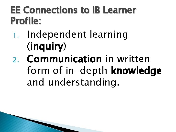EE Connections to IB Learner Profile: 1. 2. Independent learning (inquiry) Communication in written EE Connections to IB Learner Profile: 1. 2. Independent learning (inquiry) Communication in written