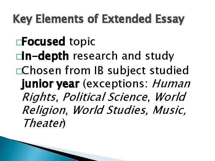 Key Elements of Extended Essay �Focused topic �In-depth research and study �Chosen from IB
