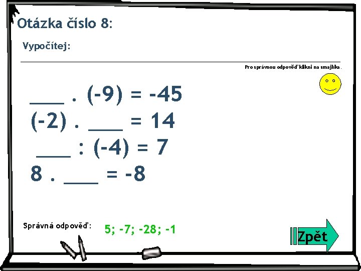 Otázka číslo 8: Vypočítej: Pro správnou odpověď klikni na smajlíka. ___. (-9) = -45