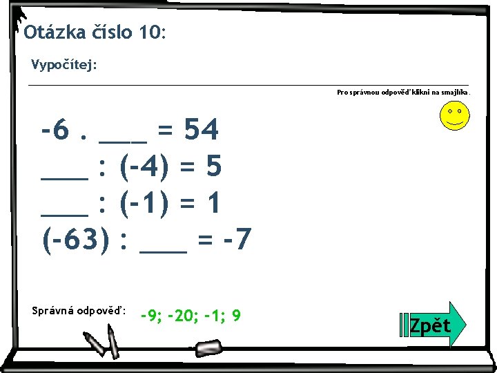 Otázka číslo 10: Vypočítej: Pro správnou odpověď klikni na smajlíka. -6. ___ = 54