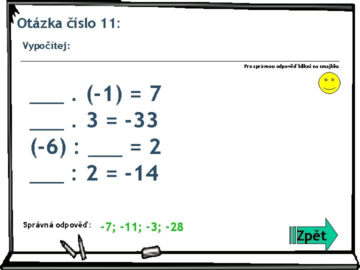 Otázka číslo 11: Vypočítej: Pro správnou odpověď klikni na smajlíka. ___. (-1) = 7