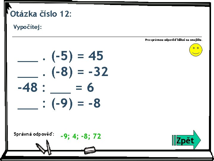 Otázka číslo 12: Vypočítej: Pro správnou odpověď klikni na smajlíka. ___. (-5) = 45