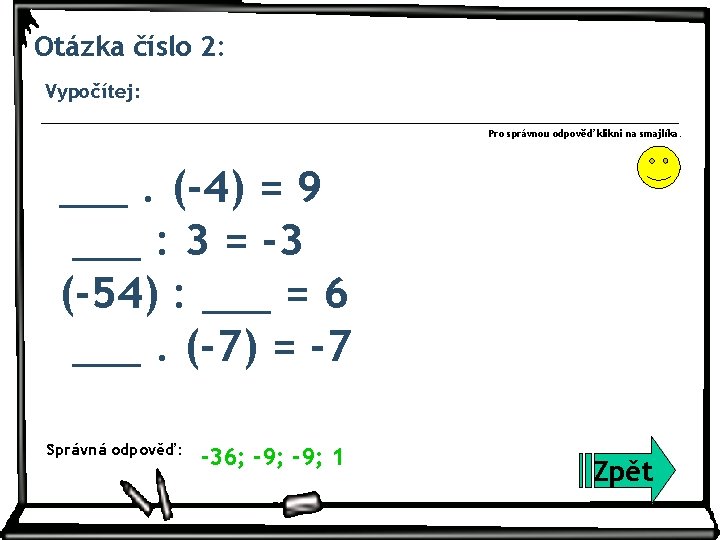 Otázka číslo 2: Vypočítej: Pro správnou odpověď klikni na smajlíka. ___. (-4) = 9