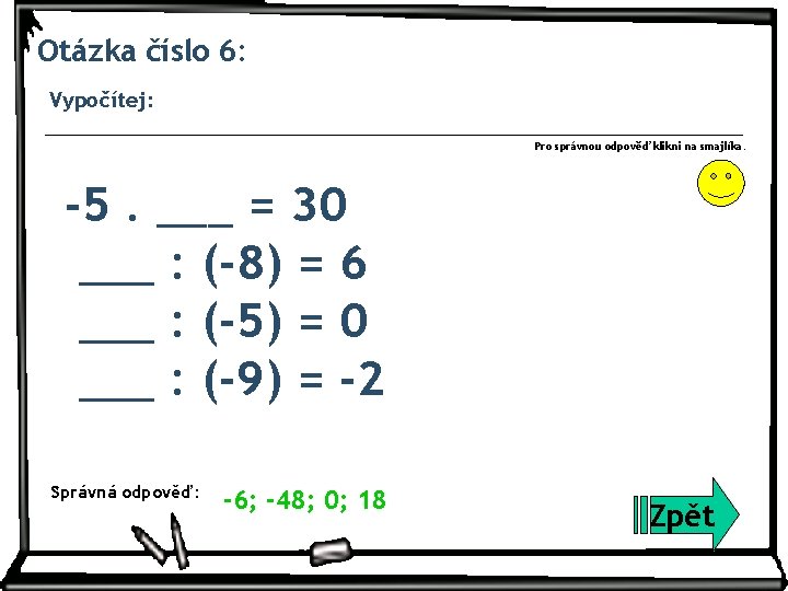 Otázka číslo 6: Vypočítej: Pro správnou odpověď klikni na smajlíka. -5. ___ = 30