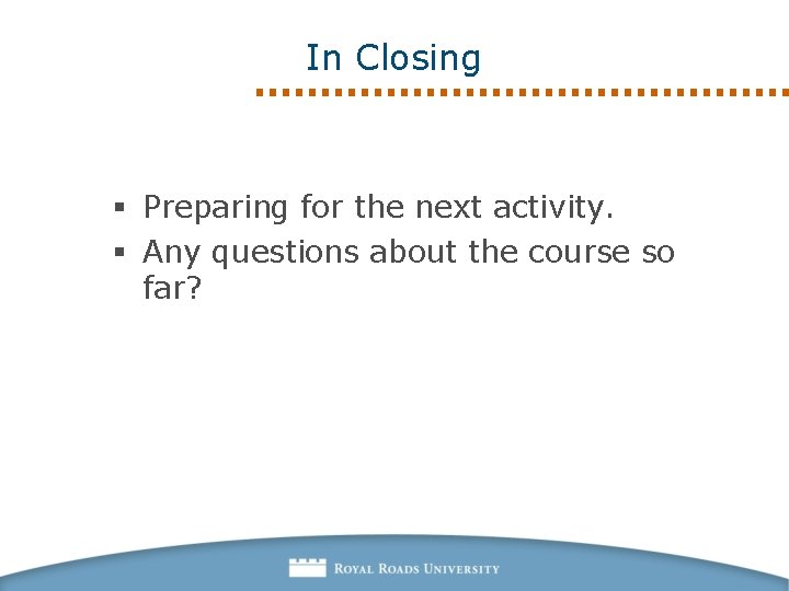 In Closing § Preparing for the next activity. § Any questions about the course