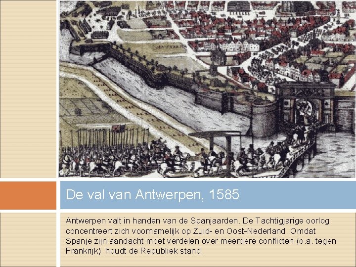 De val van Antwerpen, 1585 Antwerpen valt in handen van de Spanjaarden. De Tachtigjarige
