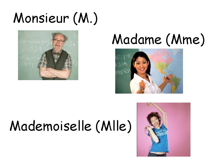 Monsieur (M. ) Madame (Mme) Mademoiselle (Mlle) 