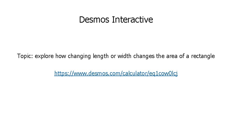 Desmos Interactive Topic: explore how changing length or width changes the area of a