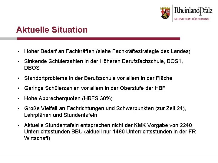 Aktuelle Situation • Hoher Bedarf an Fachkräften (siehe Fachkräftestrategie des Landes) • Sinkende Schülerzahlen