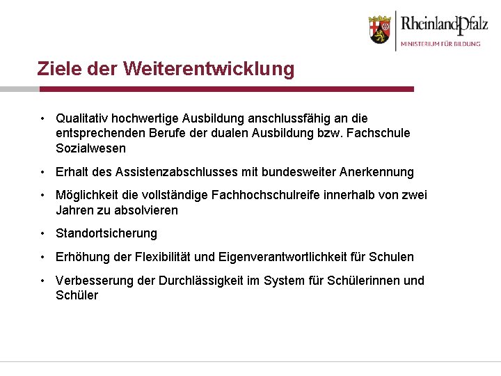 Ziele der Weiterentwicklung • Qualitativ hochwertige Ausbildung anschlussfähig an die entsprechenden Berufe der dualen