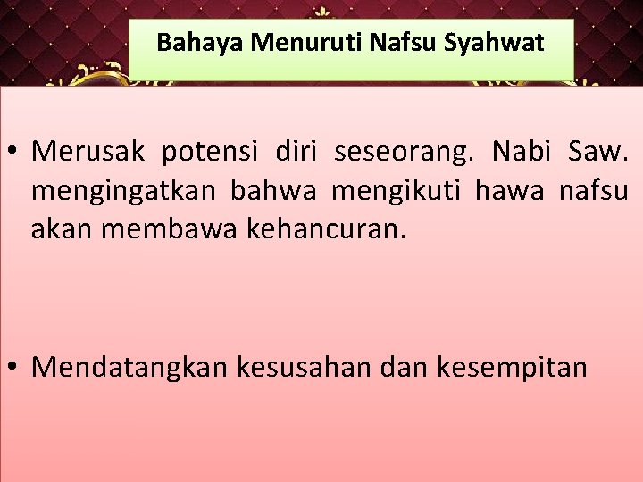 Bahaya Menuruti Nafsu Syahwat • Merusak potensi diri seseorang. Nabi Saw. mengingatkan bahwa mengikuti