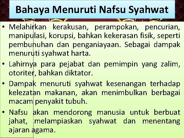 Bahaya Menuruti Nafsu Syahwat • Melahirkan kerakusan, perampokan, pencurian, manipulasi, korupsi, bahkan kekerasan fisik,