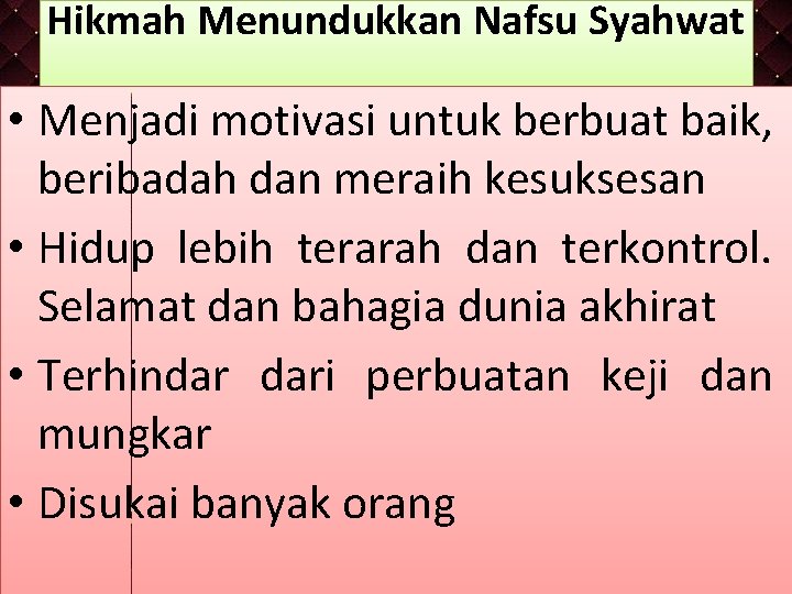 Hikmah Menundukkan Nafsu Syahwat • Menjadi motivasi untuk berbuat baik, beribadah dan meraih kesuksesan
