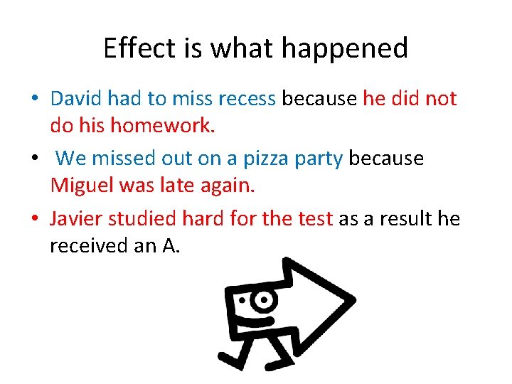 Effect is what happened • David had to miss recess because he did not