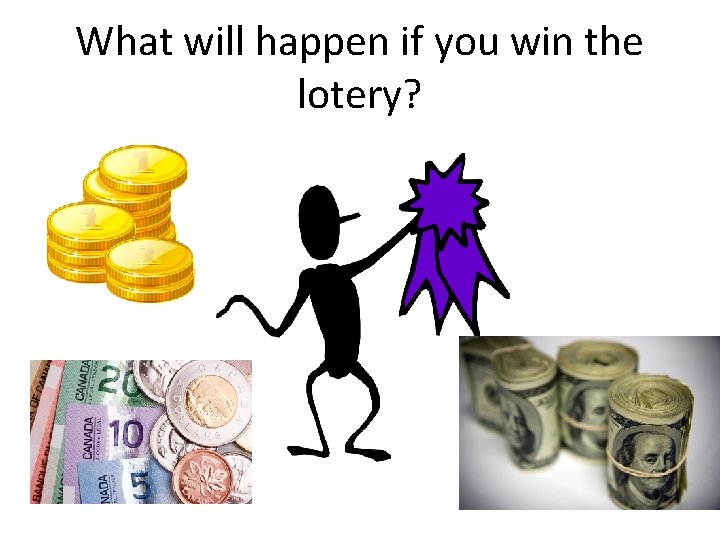 What will happen if you win the lotery? 