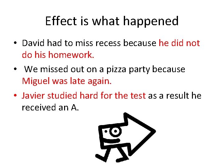 Effect is what happened • David had to miss recess because he did not