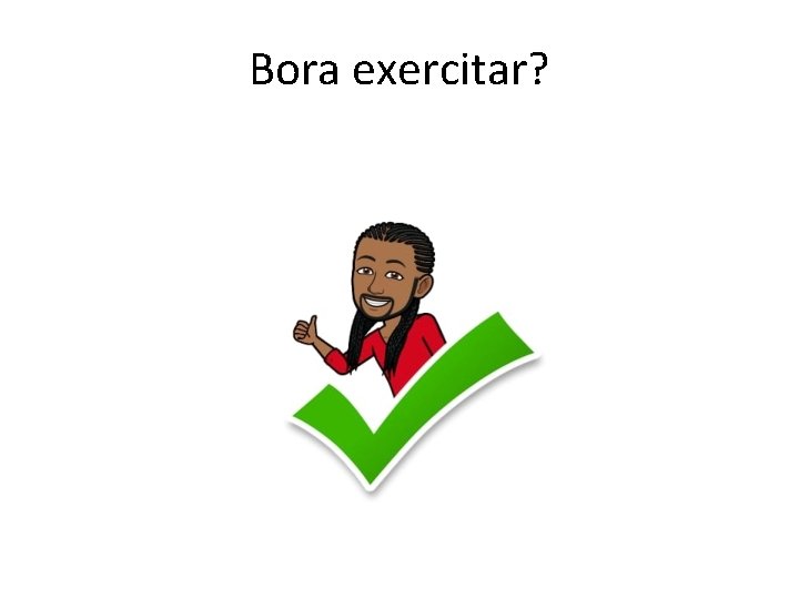 Bora exercitar? 