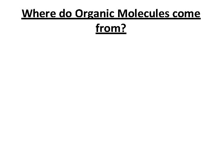 Where do Organic Molecules come from? 