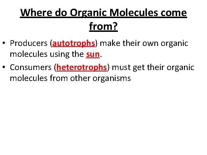 Where do Organic Molecules come from? • Producers (autotrophs) make their own organic molecules