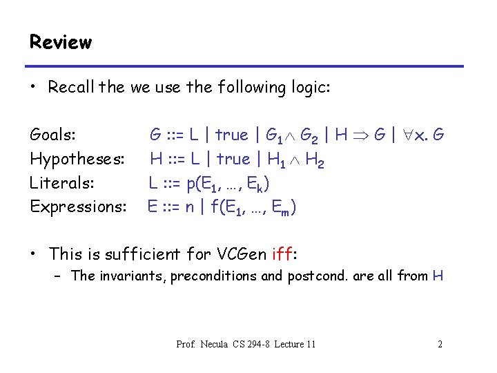 Review • Recall the we use the following logic: Goals: Hypotheses: Literals: Expressions: G