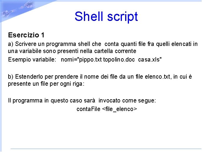 Shell script Esercizio 1 a) Scrivere un programma shell che conta quanti file fra