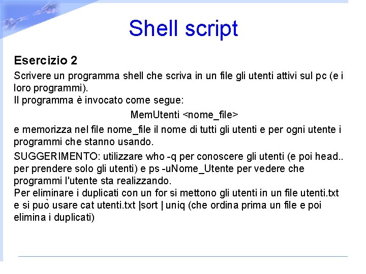 Shell script Esercizio 2 Scrivere un programma shell che scriva in un file gli