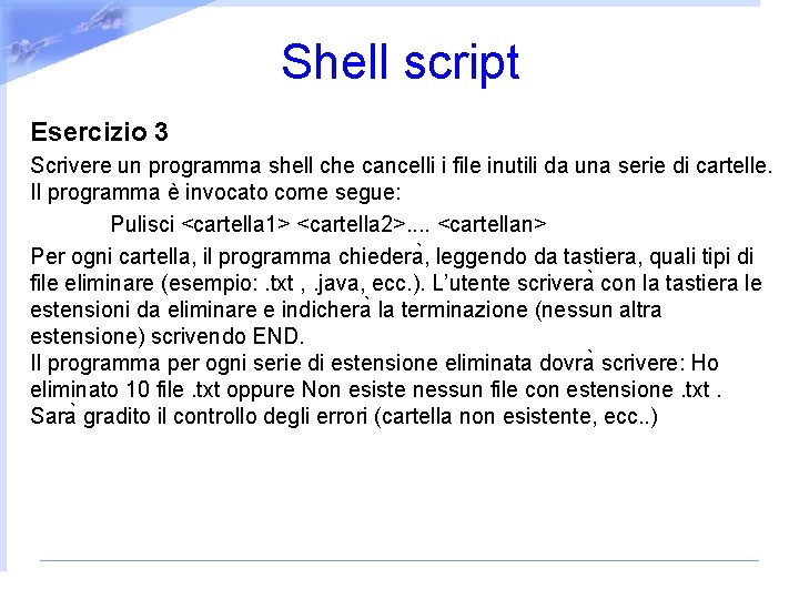 Shell script Esercizio 3 Scrivere un programma shell che cancelli i file inutili da