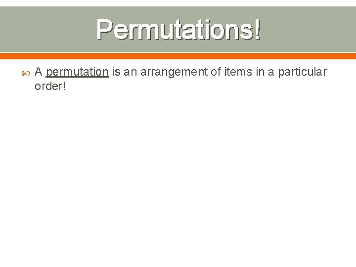 Permutations! A permutation is an arrangement of items in a particular order! 
