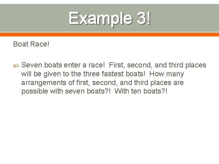 Example 3! Boat Race! Seven boats enter a race! First, second, and third places
