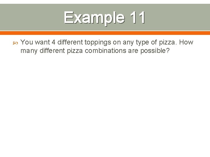 Example 11 You want 4 different toppings on any type of pizza. How many