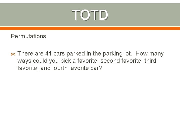 TOTD Permutations There are 41 cars parked in the parking lot. How many ways
