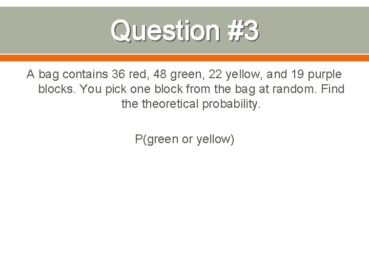 Question #3 A bag contains 36 red, 48 green, 22 yellow, and 19 purple