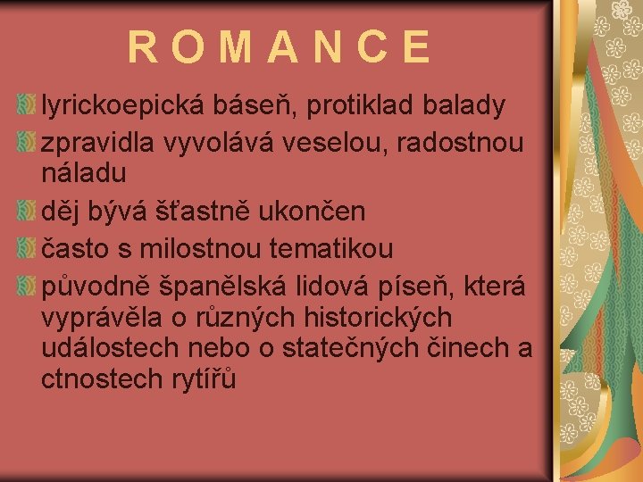 ROMANCE lyrickoepická báseň, protiklad balady zpravidla vyvolává veselou, radostnou náladu děj bývá šťastně ukončen