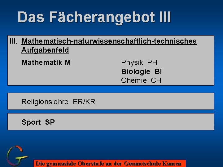 Das Fächerangebot III. Mathematisch-naturwissenschaftlich-technisches Aufgabenfeld Mathematik M Physik PH Biologie BI Chemie CH Religionslehre