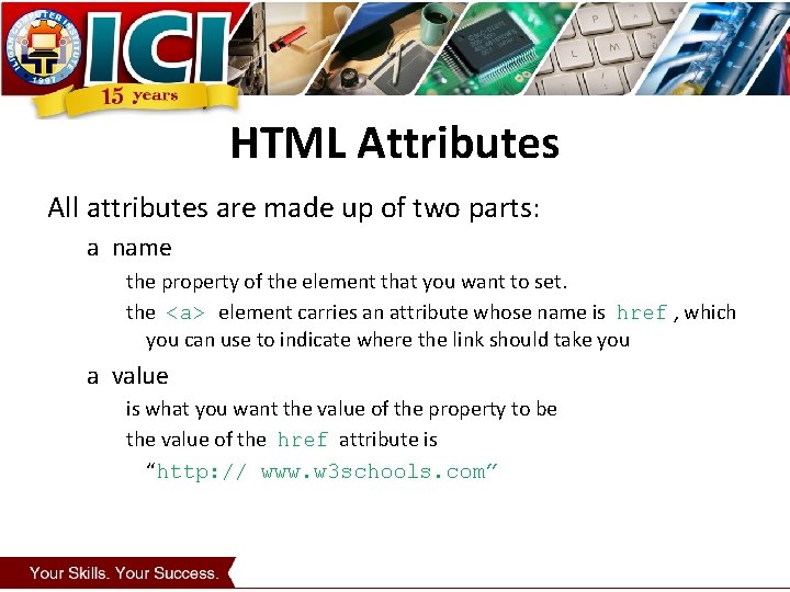 HTML Attributes All attributes are made up of two parts: a name the property