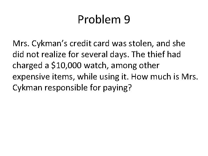 Problem 9 Mrs. Cykman’s credit card was stolen, and she did not realize for