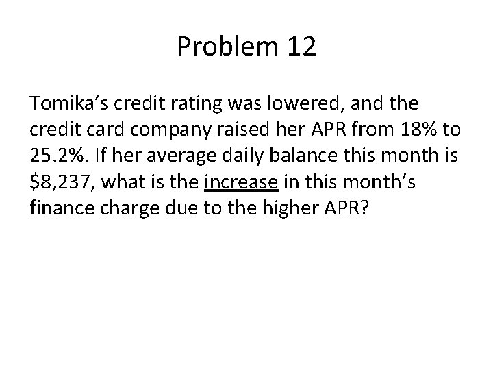 Problem 12 Tomika’s credit rating was lowered, and the credit card company raised her