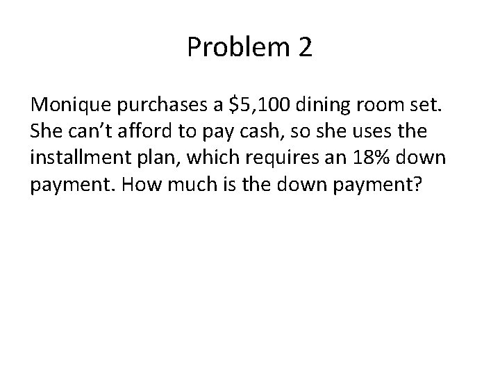 Problem 2 Monique purchases a $5, 100 dining room set. She can’t afford to